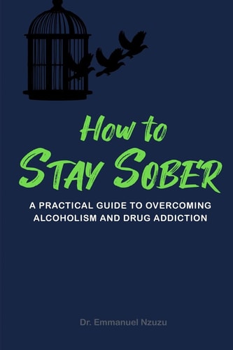 How to Stay Sober A Practical Guide to Overcoming Alcoholism and Drug Addiction
