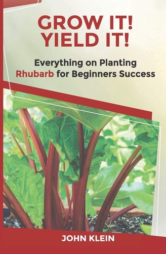 Grow It! Yield It! Everything on Growing Rhubarb for Beginner's Success