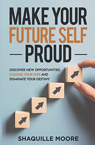 Make Your Future Self Proud Discover New Opportunities, Change Your Fate And Dominate Your Destiny