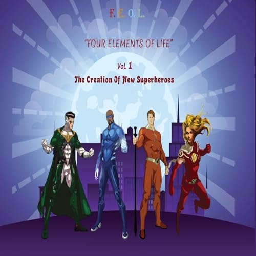 F.E.O.L. Four Elements of Life The Creation of New Superheroes - Vol 1