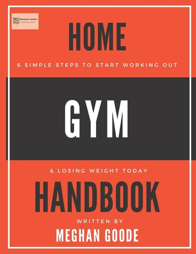 Home Gym Handbook 6 Simple Steps To Start Working Out & Losing Weight TODAY!