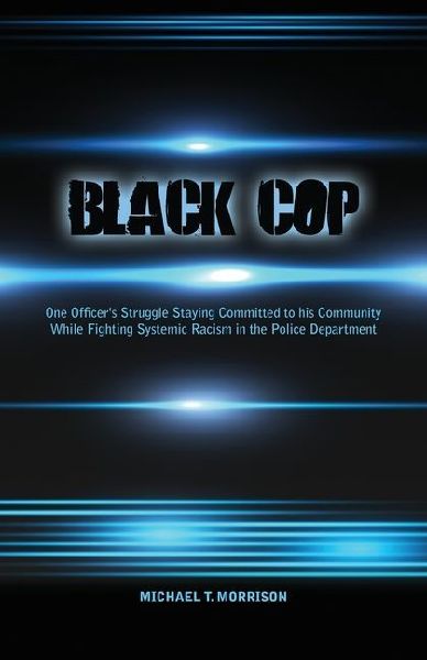 Black Cop: One Officers Struggle Staying Committed to his Community While Fighting Systemic Racism in the Police Department