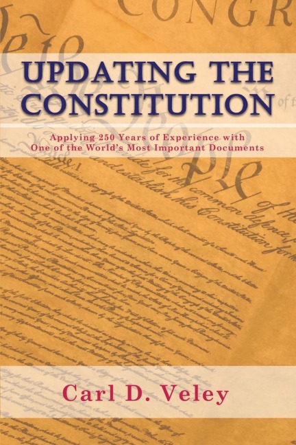 Updating the Constitution: Applying 250 Years of Experience with One of the Worlds Most Important Documents