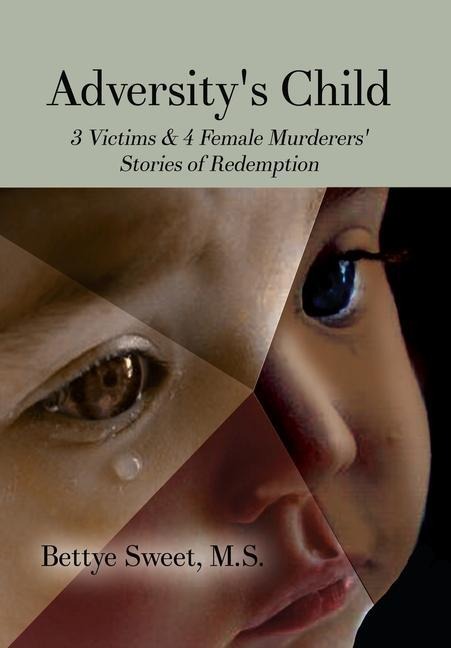 Adversity's Child: 3 Victims & 4 Female Murderers' Stories of Redemption