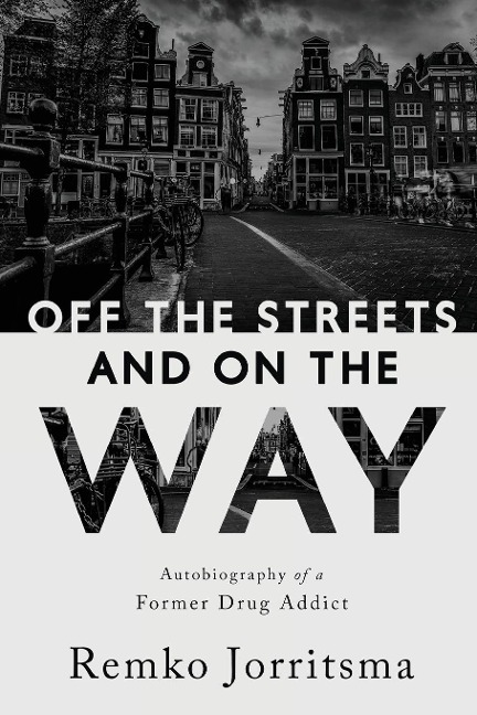 Off the Streets and On the Way: Autobiography of a Former Drug Addict
