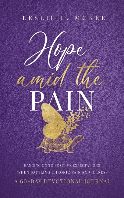 Hope Amid the Pain: Hanging On to Positive Expectations When Battling Chronic Pain and Illness, A 60-Day Devotional Journal