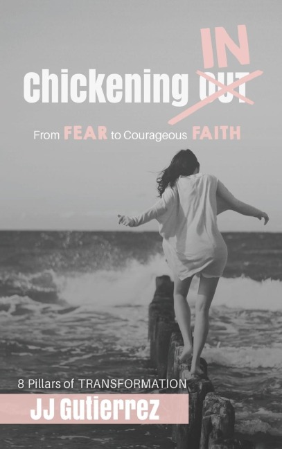 Chickening IN: From Fear to Courageous Faith, 8 Pillars of Transformation