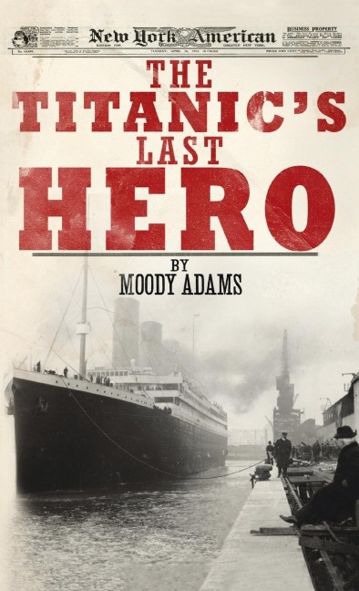 The Titanics Last Hero: A Startling True Story That Can Change Your Life Forever