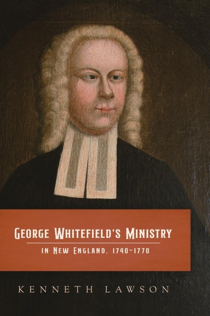 George Whitefields Ministry in New England, 1740-1770