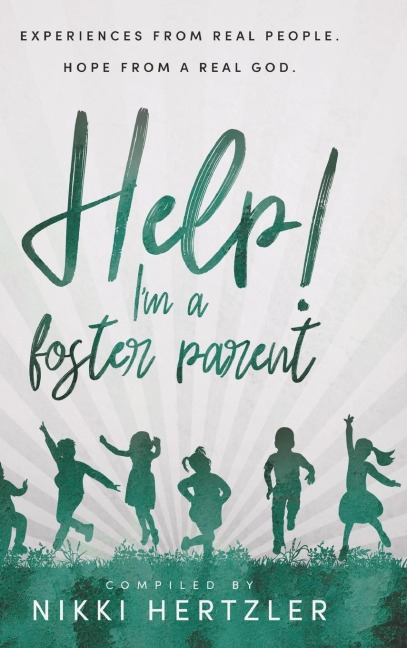 Help! Im a Foster Parent: Experiences from Real People. Hope from a Real God.