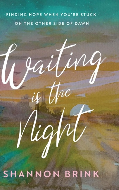 Waiting is the Night: Finding Hope When Youre Stuck on the Other Side of Dawn