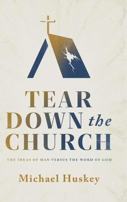 Tear Down the Church: The Ideas of Man Versus the Word of God