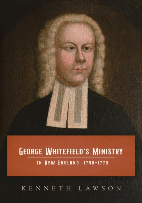 George Whitefields Ministry in New England, 1740-1770