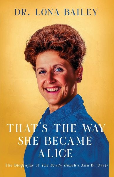 Thats the Way She Became Alice: The Biography of The Brady Bunchs Ann B. Davis