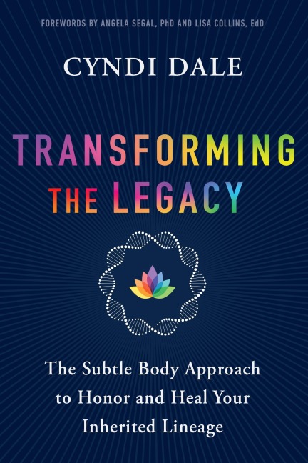 Transforming the Legacy: The Subtle Body Approach to Honor and Heal Your Inherited Lineage