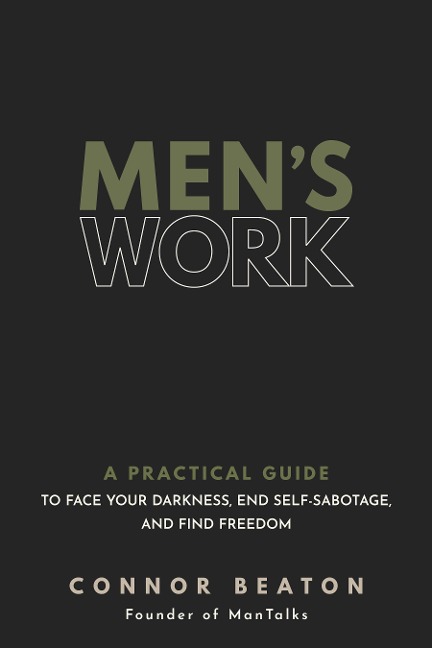 Mens Work: A Practical Guide to Face Your Darkness, End Self-Sabotage, and Find Freedom
