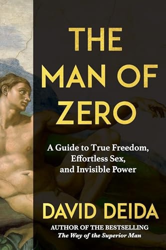 The Man of Zero A Guide to True Freedom, Effortless Sex, and Invisible Power