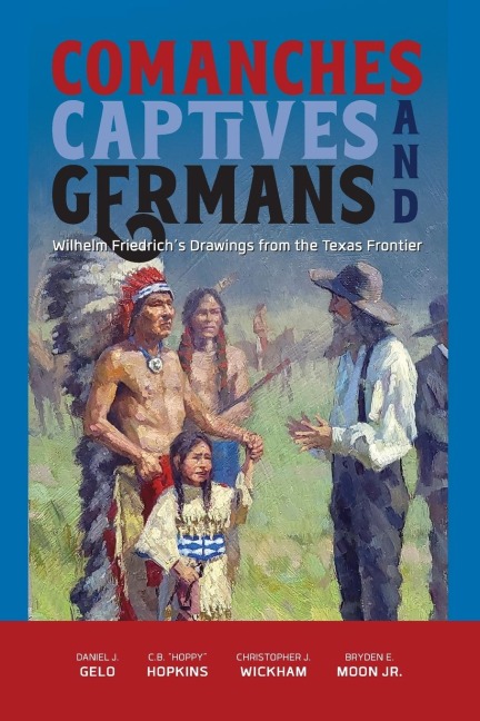 Comanches, Captives, and Germans Wilhelm Friedrichs Drawings from the Texas Frontier