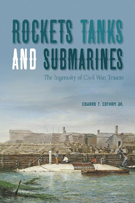 Rockets, Tanks and Submarines: The Ingenuity of Civil War Texans
