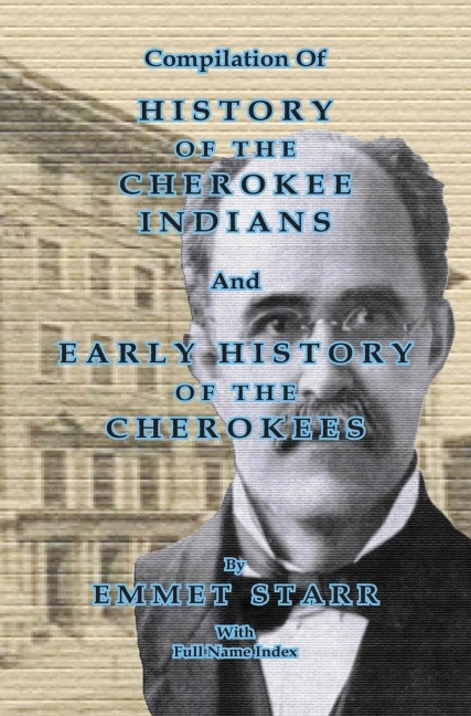 Compilation of  History of the Cherokee Indians and Early History of the Cherokees by Emmet Starr: with Combined Full Name Index