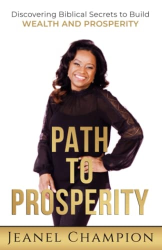 Path to Prosperity Discovering Biblical Secrets to Build Wealth and Prosperity