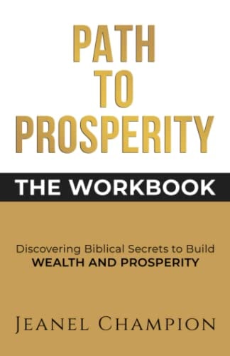 Path to Prosperity The Workbook: Discovering Biblical Secrets to Build Wealth and Prosperity