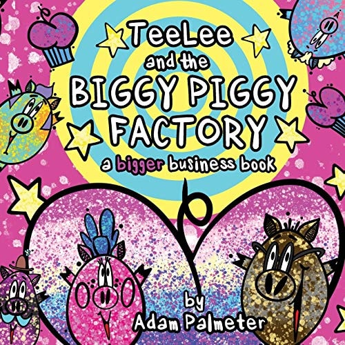 TeeLee and the Biggy Piggy Factory A Bigger Business Book