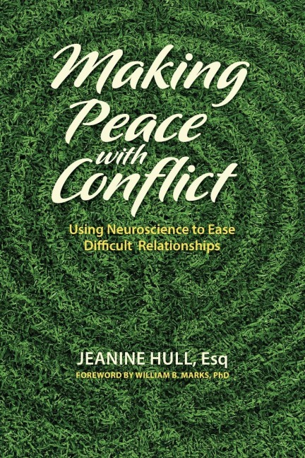 Making Peace with Conflict: Using Neuroscience to Ease  Difficult  Relationships