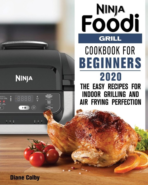 NINJA FOODI GRILL COOKBOOK FOR BEGINNERS 2020: The Easy Recipes for Indoor Grilling and Air Frying Perfection