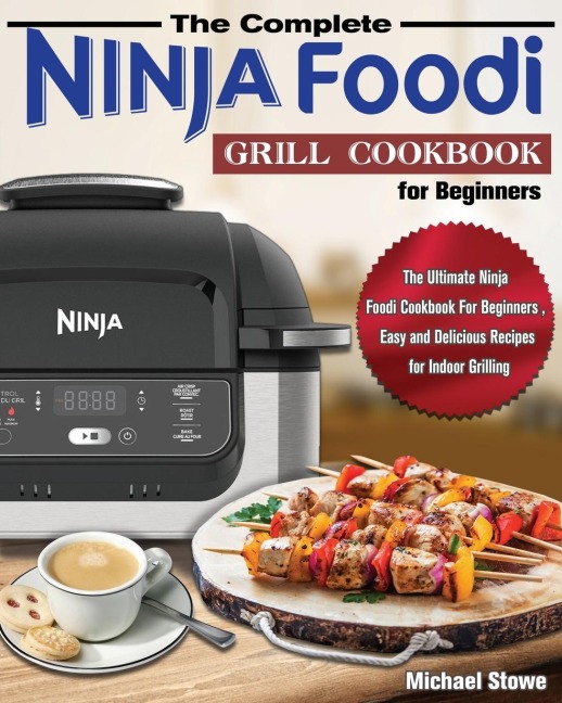 The Complete Ninja Foodi Grill Cookbook for Beginners: The Ultimate Ninja Foodi Cookbook For Beginners , Easy and Delicious Recipes for Indoor Grilling