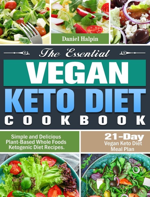 The Essential Vegan Keto Diet Cookbook: Simple and Delicious Plant-Based Whole Foods Ketogenic Diet Recipes. (21-Day Vegan Keto Diet Meal Plan)