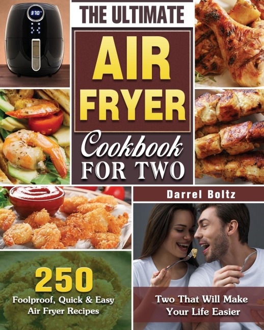 The Ultimate Air Fryer Cookbook for Two: 250 Foolproof, Quick & Easy Air Fryer Recipes for Two That Will Make Your Life Easier