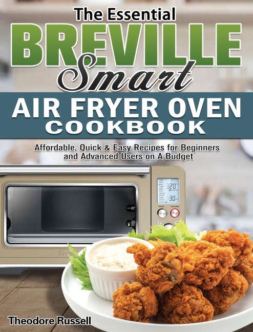 The Essential Breville Smart Air Fryer Oven Cookbook: Affordable, Quick & Easy Recipes for Beginners and Advanced Users on A Budget