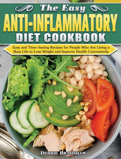 The Easy Anti-inflammatory Diet Cookbook: Easy and Time-Saving Recipes for People Who Are Living a Busy Life to Keep Diseases Away and Improve Health Conveniently