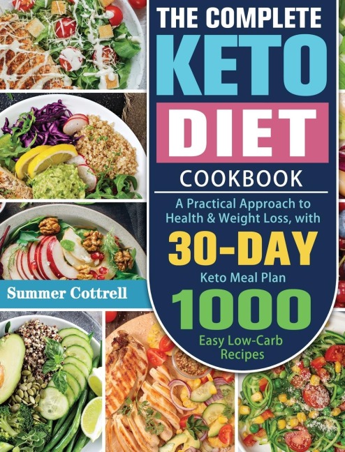 The Complete Keto Diet Cookbook: A Practical Approach to Health & Weight Loss, with 30-Day Keto Meal Plan and 1000 Easy Low-Carb Recipes