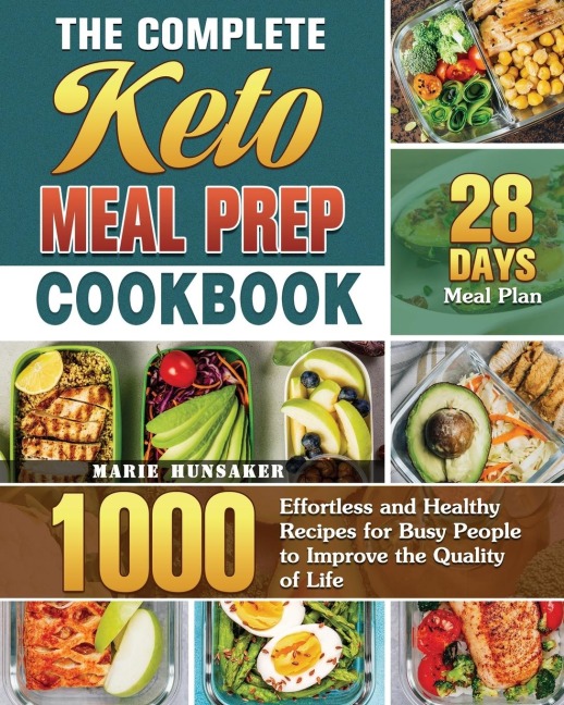 The Complete Keto Meal Prep Cookbook: 1000 Effortless and Healthy Recipes for Busy People to Improve the Quality of Life with 28 Days Meal Plan