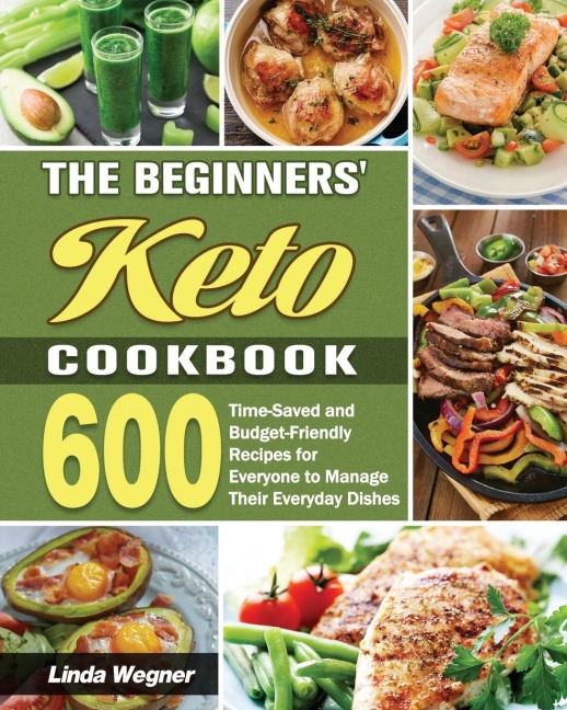 The Beginners Keto Cookbook: 600 Time-Saved and Budget-Friendly Recipes for Everyone to Manage Their Everyday Dishes