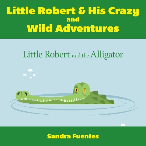 Little Robert & His Crazy and Wild Adventures: Little Robert And The Alligator