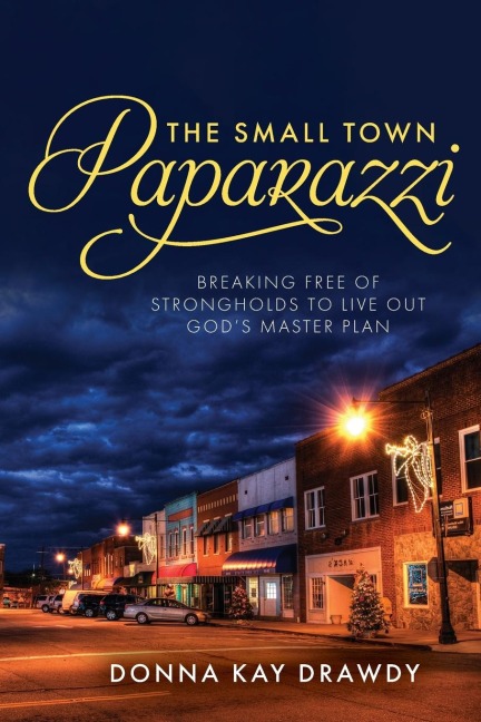 The Small Town Paparazzi: Breaking Free of Strongholds to Live Out Gods Master Plan