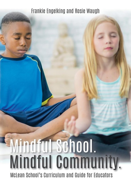 Mindful School. Mindful Community.: McLean Schools Curriculum and Guide for Educators Information, Resources, and Materials to Develop, Implement, and Sustain a K-12 Mindfulness Program