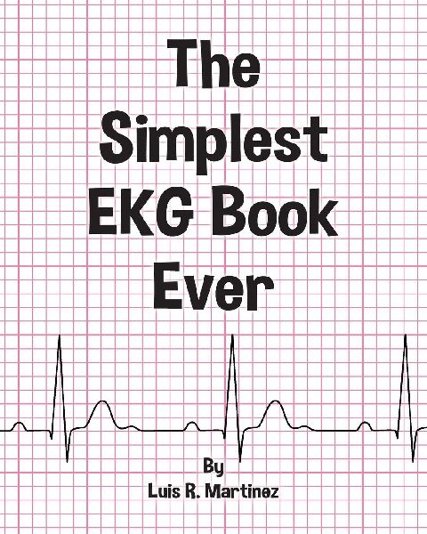 The Simplest EKG Book Ever: Understanding EKGs