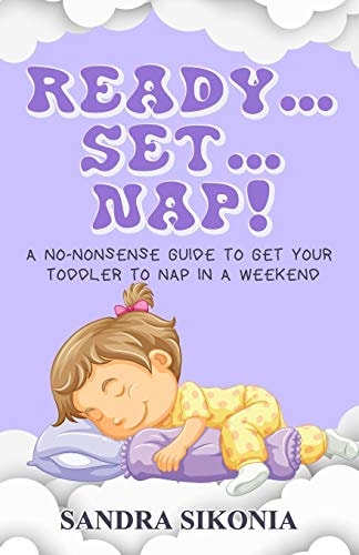 Ready...Set...Nap! A No-Nonsense Guide to Get Your Toddler to Nap in a Weekend.