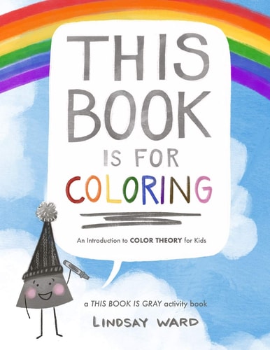 This Book Is for Coloring An Introduction to Color Theory for Kids: A THIS BOOK IS GRAY Activity Book