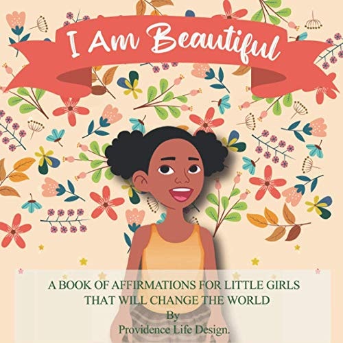 I Am Beautiful A Book of Affirmations for Little Girls That Will Change the World