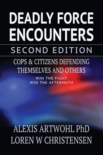 Deadly Force Encounters, Second Edition Cops and Citizens Defending Themselves and Others