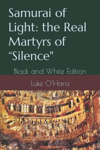 Samurai of Light The Real Martyrs of "Silence" Black and White Edition