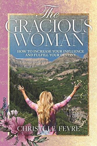 The Gracious Woman How to Increase Your Influence and Fulfill Your Destiny