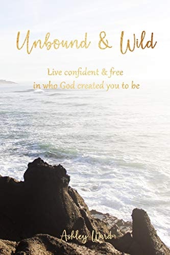 Unbound & Wild Live Confident & Free in Who God Created You to Be