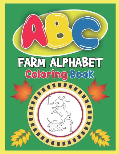 ABC Farm Alphabet Coloring Book ABC Farm Alphabet Activity Coloring Book, Farm Alphabet Coloring Books for Toddlers and Ages 2, 3, 4, 5 - An Activity Book for Toddlers and Preschool Kids to Learn the English Alphabet Letters from A to Z
