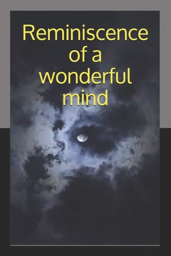Reminiscence of a Wonderful Mind A Journey to the Core of an Empath